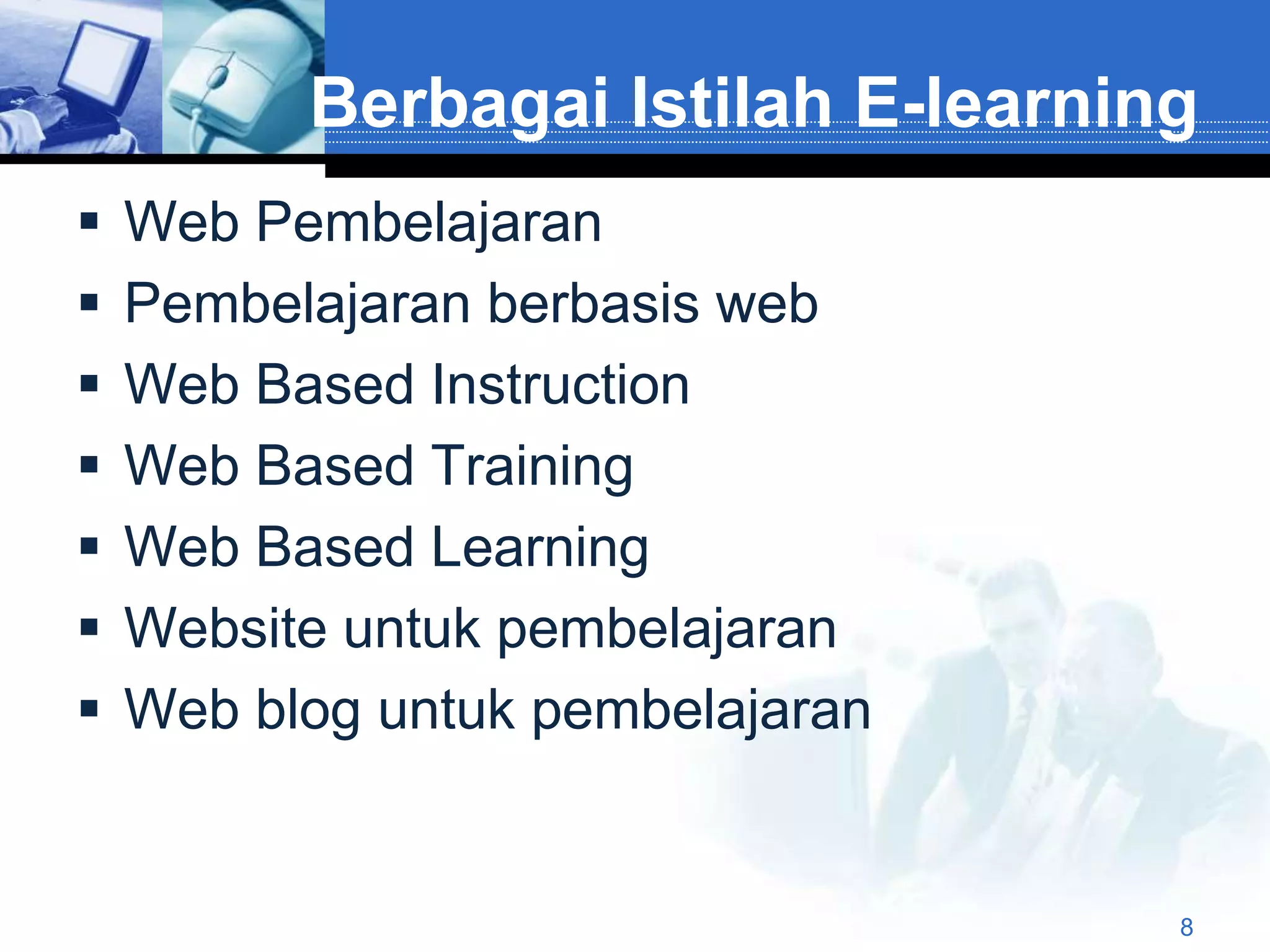 Berbagai Istilah E-learning
   Web Pembelajaran
   Pembelajaran berbasis web
   Web Based Instruction
   Web Based Training
   Web Based Learning
   Website untuk pembelajaran
   Web blog untuk pembelajaran


                                    8
 