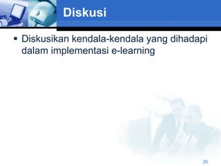 Diskusi

 Diskusikan kendala-kendala yang dihadapi
  dalam implementasi e-learning




                                         25
 