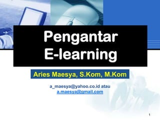Pengantar
  E-learning
Aries Maesya, S.Kom, M.Kom
    a_maesya@yahoo.co.id atau
       a.maesya@gmail.com




                                1
 