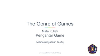 The Genre of Games
Mata Kuliah
Pengantar Game
Milkhatussyafa’ah Taufiq
Universitas Muhammadiyah Malang
 