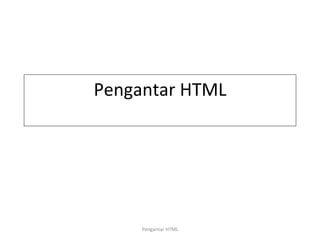 Pengantar	
  HTML	
  
Pengantar	
  HTML	
  
 