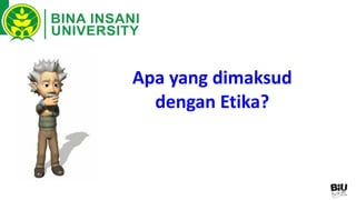 Apa yang dimaksud
dengan Etika?
 
