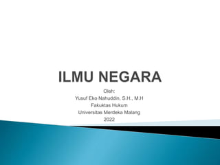 Oleh:
Yusuf Eko Nahuddin, S.H., M.H
Fakuktas Hukum
Universitas Merdeka Malang
2022
 