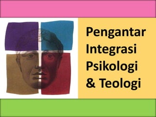 Pengantar 
Integrasi 
Psikologi 
& Teologi 
 