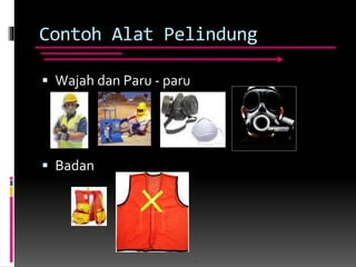 Contoh Alat Pelindung
 Wajah dan Paru - paru
 Badan
 
