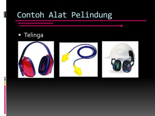 Contoh Alat Pelindung
 Telinga
 