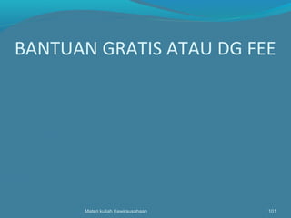 BANTUAN GRATIS ATAU DG FEE
Materi kuliah Kewirausahaan 101
 