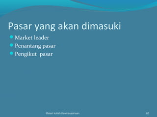Pasar yang akan dimasuki
Market leader
Penantang pasar
Pengikut pasar
Materi kuliah Kewirausahaan 65
 