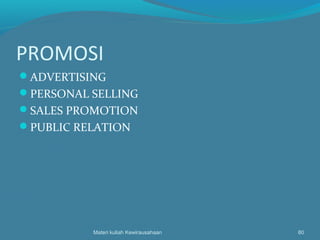 PROMOSI
ADVERTISING
PERSONAL SELLING
SALES PROMOTION
PUBLIC RELATION
Materi kuliah Kewirausahaan 80
 
