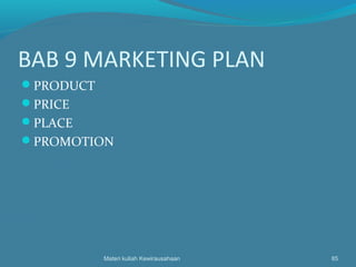 BAB 9 MARKETING PLAN
PRODUCT
PRICE
PLACE
PROMOTION
Materi kuliah Kewirausahaan 85
 