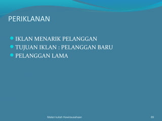 PERIKLANAN
IKLAN MENARIK PELANGGAN
TUJUAN IKLAN : PELANGGAN BARU
PELANGGAN LAMA
Materi kuliah Kewirausahaan 89
 