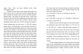seputar

fungsi,

makna,

dan

tujuan

efektivitas

struktur

dalam

mengunkapkan makna.

Para linguis modern telah mencatat berbagai pola jumlah syarat dalam
bahasa Arab. Beberapa pola ini belum mendapat perhatian para ahli

Perbedaan teori para linguis modern tentang kalimat dengan teori
kalimat menurut para ahli nahwu telah membawa kekajian-kajian yang
belum mendapat hak perhatian dalam buku buku gramatika tradisional.

nahwu Arab. Misalnya, pola struktur:
1)‫ان‬

+ ‫ماض فعل ذات فعلية جملة + ماض فعل ذات فعلية جملة‬

Misalnya, syarat - atau dengan arti yang lebih cermat - jumlah syarat

‫))قاتلناھم قاتلونا ان‬

dikenal oleh para ahli nahwu bukan sebagai gaya yang berdiri sendiri, yang

2)‫ان‬

bervariasi polanya dan beraneka ragam maknanya, melainkan mereka

(‫ان‬

mengkajinya termasuk kajian (‫جزم‬

‫ .)المضارع‬Kemudian dalam kajiannya,

mereka membatasi kajian ‘amil. Jadi, struktur (

‫ ,)أكتب تكتب ان‬kajiannya

berkisar seputar ‘amil tentang jazm itu yang menempati fi'il pertama dan
fi'il kedua. Mereka berbeda pendapat tentang hal ini secara parsial, tetapi

+ ‫مضارع فعل ذات فعلية جملة + لم + ماض فعل ذات فعلية جملة‬

‫)أبدا بعدھا تجتمعوا لم افترقتم‬
Masalah itu semakin bervariasi apabila kita amati tenses majemuk

dan pemakaiannya dalam jumlah syarat. Misalnya: (‫ان‬

.... ‫).... فى أخطأت فقد‬

‫فى أصبت كنت‬

Adapun jumlah syarat dengan pemakaian (‫)اذا‬

tidak keluar dari kerangka ini. Akan tetapi apakah ini semua dapat dikaji

dan (‫ )لو‬belum dikaji secara terperinci oleh para ahli nahwu Arab sebagai

dalam jumlah syarat (kalimat kondisional) dalam bahasa Arab. Ada jumlah

gaya yang berdiri sendiri melalui struktur, kaitan, dan maknanya. Di sinilah

syarat yang tidak berkaitan dengan mudhari' dan tidak berkaitan dengan

mereka mengkaji jenis-jenis taqdir. Dalam kalimat: (‫السمآء‬

jazm. Maka apa kedudukannya dalam teori ‘amil yang menjadi ruang

‫ ,)انشقت‬mereka

lingkup kajian sintaksis menurut para ahli nahwu Arab? Kita mengatakan

menaqdirkan - karena pertimbangan teoretis murni - fi'il antara (‫ )اذا‬dan

pola struktur (‫ان‬

(‫ .)الفاعل‬Perhatian mereka terkonsentrasi kepada i’rab, ‘amil, taqdir, dan

‫ ,)كتبت كتبت‬tetapi kita tidak menggunakan fi'il mudhari',

melainkan kedua-duanya fi'il madhi. Kalimat seperti ini tidak mendapat

'amalnya.

tempat di antara pola-pola jumlah syarat (kalimat kondisional) dalam

Di antara kesalahan-kesalahan umum tentang bahasa Arab adalah

gramatika bahasa Arab. Tidak, karena struktur ini baru dalam bahasa

bahwa ia tidak memperkenalkan nama tenses majemuk yang sepadan

Arab, bahkan pandangan terhadap jumlah syarat dalam keterpaduannya

dengan bahasa-bahasa Eropa. Dalam kenyataannya, para ahli nahwu Arab

dalam bentuk dan makna merupakan pandangan baru dan mendalam.

tidak mengkaji fenomena ini meskipun fenomena tersebut ada dalam

Pengantar Linguistik Arab

Pengantar Linguistik Arab

85

86

 