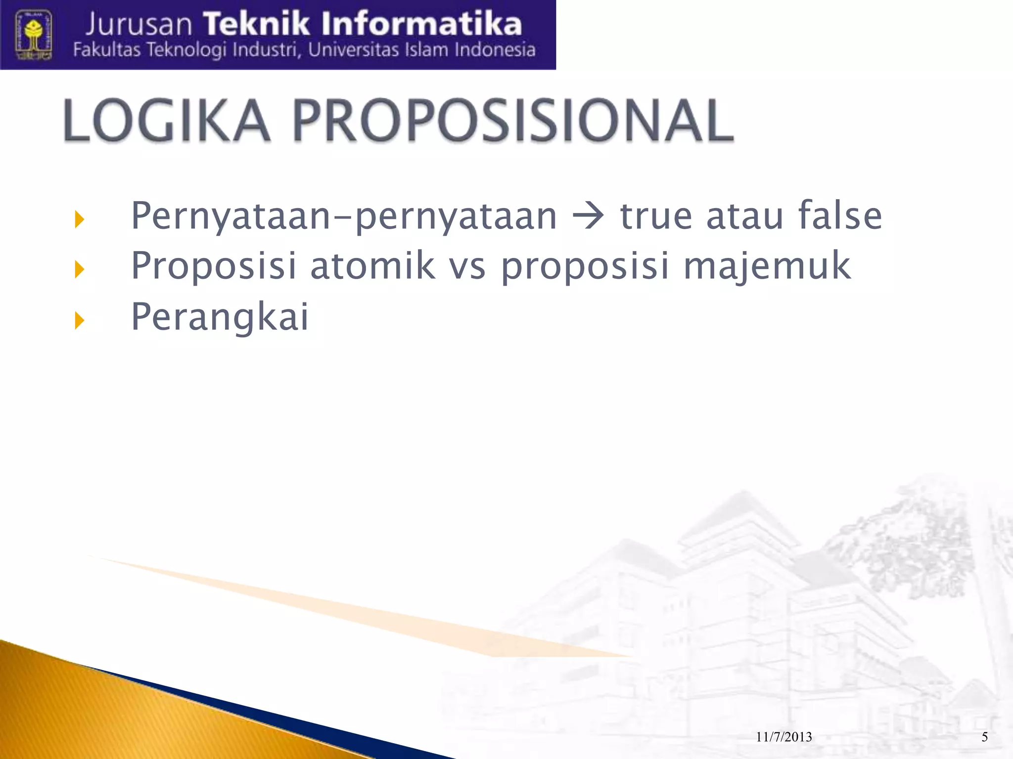 




Pernyataan-pernyataan  true atau false
Proposisi atomik vs proposisi majemuk
Perangkai

11/7/2013

5

 
