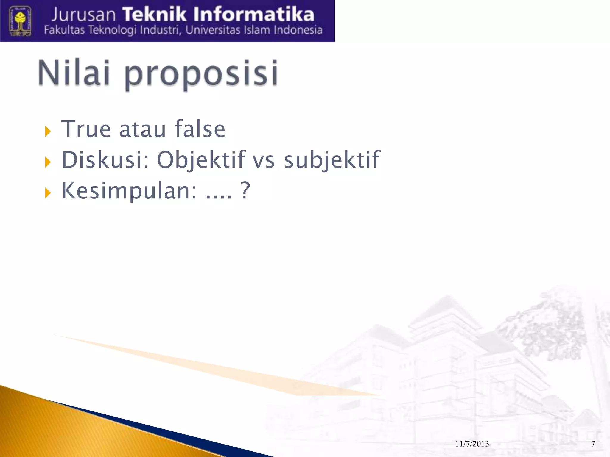 




True atau false
Diskusi: Objektif vs subjektif
Kesimpulan: .... ?

11/7/2013

7

 
