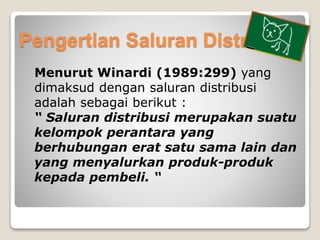 Pengertian Saluran Distribusi
Menurut Winardi (1989:299) yang
dimaksud dengan saluran distribusi
adalah sebagai berikut :
...