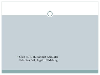 • Oleh : DR. H. Rahmat Aziz, Msi
Fakultas Psikologi UIN Malang
 