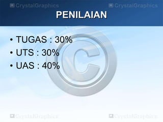 PENILAIAN
• TUGAS : 30%
• UTS : 30%
• UAS : 40%
 