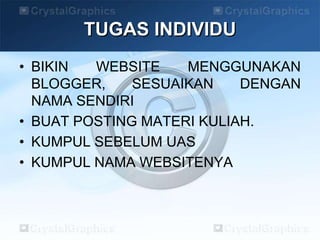 TUGAS INDIVIDU
• BIKIN WEBSITE MENGGUNAKAN
BLOGGER, SESUAIKAN DENGAN
NAMA SENDIRI
• BUAT POSTING MATERI KULIAH.
• KUMPUL SEBELUM UAS
• KUMPUL NAMA WEBSITENYA
 