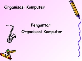 Organisasi Komputer

Pengantar
Organisasi Komputer

 
