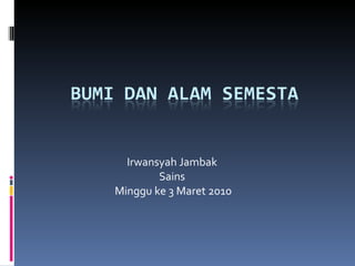 Irwansyah Jambak  Sains  Minggu ke 3 Maret 2010 