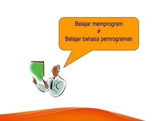 Belajar memprogram
≠
Belajar bahasa pemrograman
 
