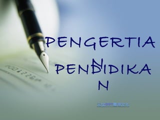 PENDIDIKA
N
PENGERTIA
N
 