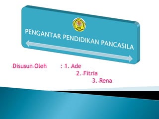 Disusun Oleh : 1. Ade
2. Fitria
3. Rena
 