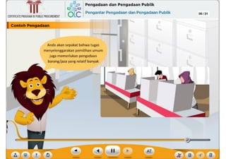 ,f
?
Anda akan sepakat bahwa tugas
menyelenggarakan pemilihan umum
juga memerlukan pengadaan
barang/jasa yang relatif banyak
CERTIFICATEPROGRAMINPUBLICPROCUREMENT
I Contoh
Pengad••-"-~--~---
,~ Pengadaan dan Pengadaan Publik
6Lc Pengantar Pengadaan dan Pengadaan Publik 06/31
~
Ill
 