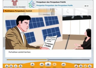 ,f
?
08/31
Perhatikan contoh berikut.
I Pentlngnya Pengadaan: Contoh
,~ Pengadaan dan Pengadaan Publik
6Lc Pengantar Pengadaan dan Pengadaan Publik
CERTIFICATEPROGRAMINPUBLICPROCUREMENT
~
Ill
 