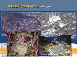 Proses Perekaman:
Proses Perekaman: airborne
airborne
 