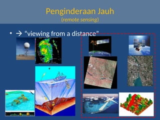 Penginderaan Jauh
(remote sensing)
•  “viewing from a distance”
 