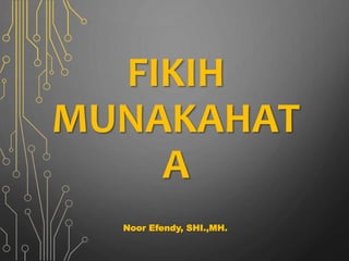 FIKIH
MUNAKAHAT
A
Noor Efendy, SHI.,MH.
 
