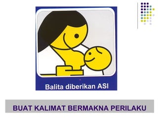 BUAT KALIMAT BERMAKNA PERILAKU
 