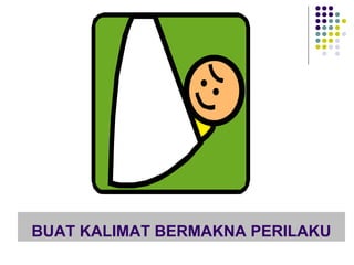 BUAT KALIMAT BERMAKNA PERILAKU
 