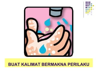 BUAT KALIMAT BERMAKNA PERILAKU
 