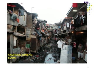 KAMPUNG (URBAN
SLUM)



                 3
 