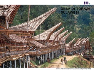 DESA DI TORAJA
       SULAWESI




                                                8
Source: http://www.britannica.com/eb/art/print?id=2005
 