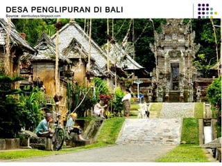 DESA PENGLIPURAN DI BALI
Source: alambudaya.blogspot.com




                                  9
 