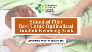 Oleh: Dennie Afrianah Sistriyanti, SKM
Stimulasi Pijat
Bayi Untuk Optimalisasi
Tumbuh Kembang Anak
 