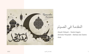 ‫الصيام‬ ‫في‬ ‫المقدمة‬
2022 ‫الصيام‬ ‫في‬ ‫المقدمة‬ 1
Aisyah Hidayah – Sastra Inggris
Aminatur Rosyidah – Bahasa dan Sastra
Arab
 