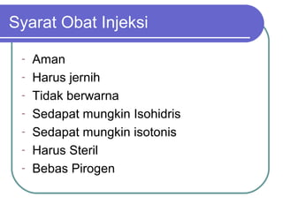 Syarat Obat Injeksi
-

Aman
Harus jernih
Tidak berwarna
Sedapat mungkin Isohidris
Sedapat mungkin isotonis
Harus Steril
Bebas Pirogen

 