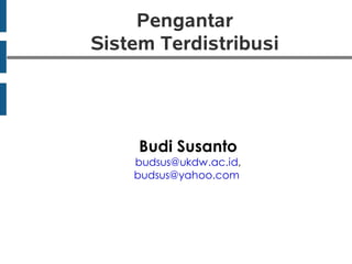 Pengantar
Sistem Terdistribusi




     Budi Susanto
    budsus@ukdw.ac.id,
    budsus@yahoo.com
 