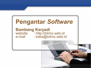 Pengantar Software
Bambang Karyadi
website : http://b4mz.web.id
e-mail : kaka@b4mz.web.id
 