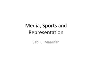 Media, Sports and
 Representation
   Sabilul Maarifah
 