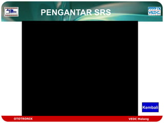 PENGANTAR SRS




                                   Kembali

OTOTRONIK                   VEDC Malang
 