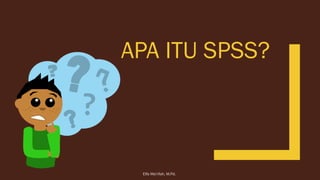 APA ITU SPSS?
Elfa Ma'rifah, M.Pd.
 
