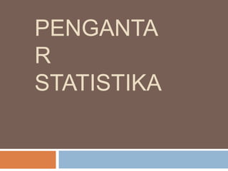 PENGANTA
R
STATISTIKA
 