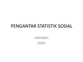 PENGANTAR STATISTIK SOSIAL

         VARIABEL
           DATA
 