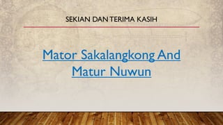 SEKIAN DAN TERIMA KASIH
Mator Sakalangkong And
Matur Nuwun
 