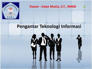 Dosen : Intan Mutia, S.T., MMSI

Pengantar Teknologi Informasi

4

 